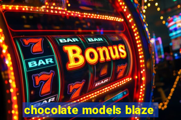 chocolate models blaze